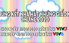 Đừng bỏ lỡ Nhà hát những giấc mơ online 2020 (8h30,31/10, VTV3)