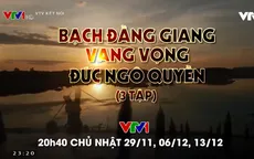 Đón xem PTL "Bạch Đằng Giang vang vọng đức Ngô Quyền" trên VTV1