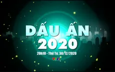 Dấu ấn 2020 - nhìn lại chặng đường vượt qua những thử thách lịch sử