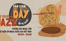 "Hòa nhạc Dân gian trên Jazz/Dân gian trên Dây" quy tụ 40 nghệ sĩ tài năng