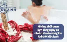 Những thói quen làm tăng nguy cơ nhiễm khuẩn vùng kín khi thời tiết lạnh