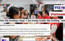Dự báo thị trường vàng: Cẩn trọng với những diễn biến "nóng"