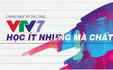 Chinh phục kỳ thi trên VTV7: Học ít nhưng mà chất