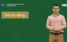 Chinh phục kỳ thi vào lớp 10 năm 2020 - môn Tiếng Anh: Câu bị động