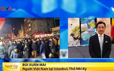 Dịch bệnh ảnh hưởng tới đời sống người Việt tại Thổ Nhĩ Kỳ