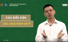 Chinh phục kỳ thi vào lớp 10 năm 2020 - Môn Tiếng Anh: Câu điều kiện