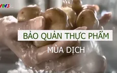 Gợi ý một vài mẹo nhỏ giúp bạn bảo quản thức ăn trong mùa dịch bệnh