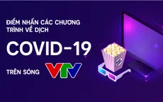 [INFOGRAPHIC] Điểm nhấn các chương trình về dịch COVID-19 trên sóng VTV