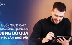 Muốn “nâng cấp” cuộc sống tương lai đừng bỏ qua 5 việc làm dưới đây