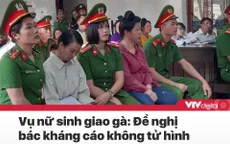 Tin nóng đầu ngày 17/6: Đề nghị bác kháng cáo không tử hình 6 bị cáo sát hại nữ sinh giao gà