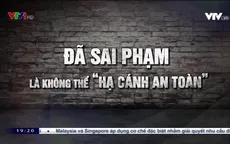 Không có chuyện sẽ hạ cánh an toàn nếu dính sai phạm