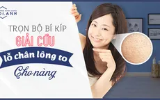 Trọn bộ bí kíp "giải cứu" lỗ chân lông to cho nàng