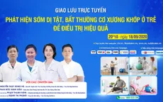 Trực tuyến: Phát hiện sớm dị tật, bất thường cơ xương khớp ở trẻ để điều trị hiệu quả