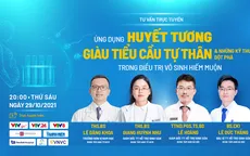 Tư vấn trực tuyến "Ứng dụng huyết tương giàu tiểu cầu tự thân & những kỹ thuật đột phá trong điều trị vô sinh hiếm muộn"