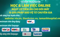 Tư vấn trực tuyến: Học và làm việc online – Nguy cơ tiềm ẩn cho đôi mắt và giải pháp bảo vệ từ chuyên gia