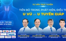 Tư vấn trực tuyến: Tiến bộ trong phát hiện, điều trị u vú và u tuyến giáp