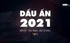 Dấu ấn 2021 - 365 ngày không thể quên với những điều chưa từng xảy ra