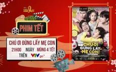 21h hôm nay (15/2), trên VTVGo: Đừng bỏ lỡ "Chú ơi, đừng lấy mẹ con"