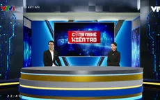 Công nghệ kiến tạo: Chương trình khoa học công nghệ đầy thú vị trên VTV2