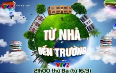 Từ nhà đến trường: Phản ánh những câu chuyện giáo dục gần gũi