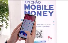 Cần làm gì để thúc đẩy Mobile Money phát triển nhanh, an toàn, bền vững?