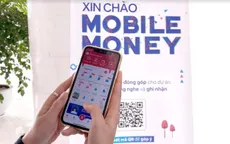 Mobile Money: “Cánh tay” nối dài của ngân hàng