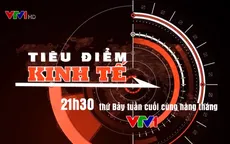 Tiêu điểm kinh tế: Điểm hẹn hấp dẫn trên VTV1