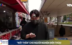 Hàn Quốc phát triển "mắt thần" dành cho người nghiện điện thoại