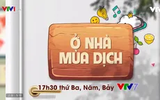 Ở nhà mùa dịch: Những tư vấn hữu ích dành cho các gia đình trên kênh VTV7