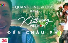 Quang Linh Vlog - Khát vọng thiện nguyện xuyên lục địa