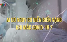 Ai có nguy cơ diễn biến nặng khi đã mắc COVID-19?