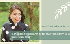 BTV - Đạo diễn Trần Xuân: Con là động lực lớn nhất để tôi hoàn thành phim tài liệu "Trở về cuộc sống"