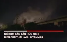 Nổ bom ở biên giới Thái Lan – Myanmar, chưa có báo cáo thương vong
