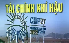 Tài chính khí hậu - từ khóa được nhắc đến nhiều tại Hội nghị COP27
