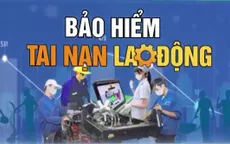 60.000 tỷ đồng kết dư ở Quỹ bảo hiểm tai nạn lao động và bệnh nghề nghiệp