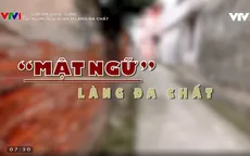"Giải mã cuộc sống": Ngôn ngữ bí ẩn của làng Đa Chất