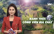 Đánh thức công viên địa chất: Nguồn lực quý của du lịch