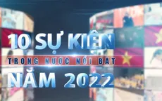 10 sự kiện trong nước nổi bật năm 2022