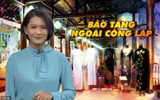 Đi tìm vị trí xứng đáng cho bảo tàng ngoài công lập