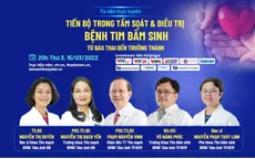 Tư vấn trực tuyến: "Tiến bộ trong tầm soát & điều trị bệnh tim bẩm sinh từ bào thai đến trưởng thành"