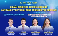 Tư vấn trực tuyến: Chuẩn bị nội mạc tử cung hiệu quả làm tăng tỷ lệ thành công trong hỗ trợ sinh sản