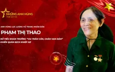 Anh hùng LLVTND Phạm Thị Thao - Nữ Tiểu đoàn trưởng "Vai trăm cân, cân vạn dặm"