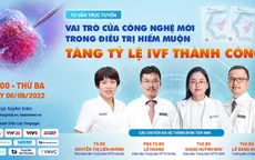 Tư vấn trực tuyến: Vai trò của công nghệ mới trong điều trị hiếm muộn, tăng tỷ lệ IVF thành công