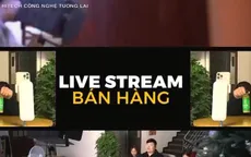 Bùng nổ bán hàng qua hình thức livestream trên mạng xã hội