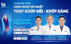 Tư vấn trực tuyến: Công nghệ mới nhất thay khớp gối - khớp háng