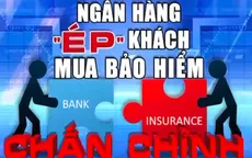 Bán bảo hiểm "đẻ trứng vàng": Thu lợi nghìn tỷ, ngân hàng "ép" khách
