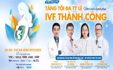 Tư vấn trực tuyến: Tăng tối đa tỷ lệ IVF thành công
