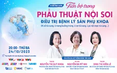 Tư vấn trực tuyến: “Tiến bộ trong phẫu thuật nội soi điều trị bệnh lý sản phụ khoa”