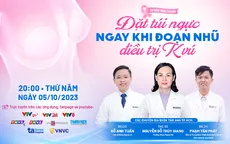 Tư vấn trực tuyến: Đặt túi ngực ngay khi đoạn nhũ điều trị K vú