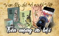 Góc nhìn văn hóa: Vun đắp giá trị người Việt trên mạng xã hội